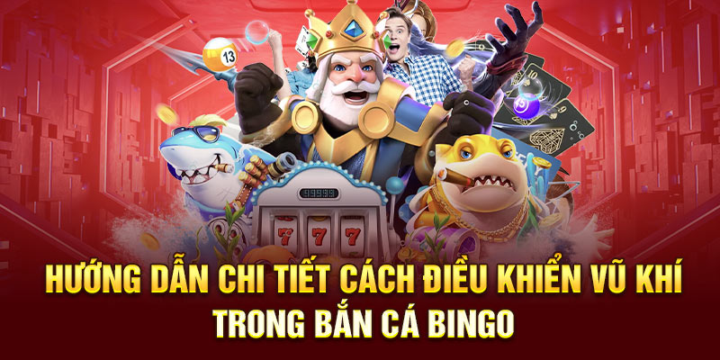 Hướng dẫn chi tiết cách điều khiển vũ khí trong Bắn Cá Bingo